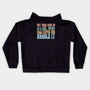 Put Your Hair Up in a Bun Drink Some Coffee and Handle it Kids Hoodie